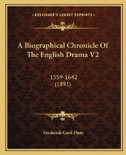 A Biographical Chronicle Of The English Drama V2: 1559-1642 (1891) by Frederick Gard Fleay