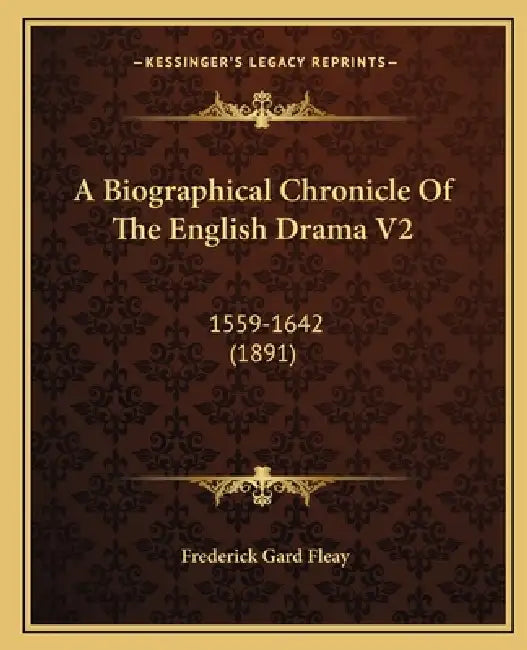 A Biographical Chronicle Of The English Drama V2: 1559-1642 (1891) by Frederick Gard Fleay