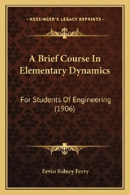 A Brief Course In Elementary Dynamics: For Students Of Engineering (1906) by Ervin Sidney Ferry
