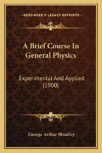 A Brief Course In General Physics: Experimental And Applied (1900) by George Arthur Hoadley