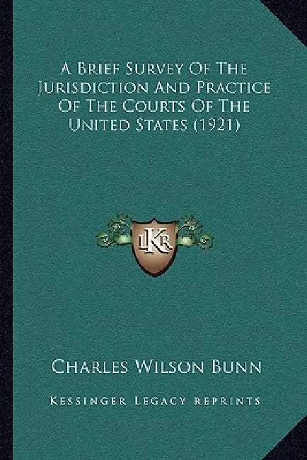 A Brief Survey of the Jurisdiction and Practice of the Courts of the United States (1921) by Charles Wilson Bunn