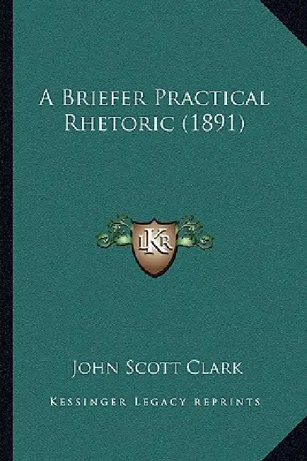 A Briefer Practical Rhetoric (1891) by John Scott Clark