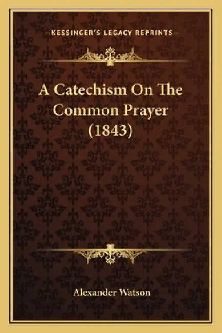 A Catechism On The Common Prayer (1843) by Alexander Watson