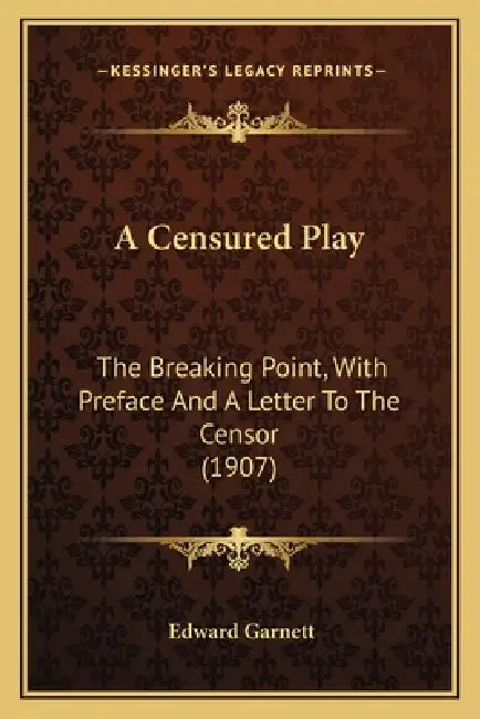 A Censured Play: The Breaking Point, With Preface And A Letter To The Censor (1907) by Edward Garnett