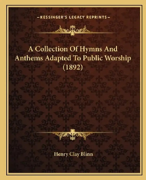 A Collection Of Hymns And Anthems Adapted To Public Worship (1892) by Henry Clay Blinn