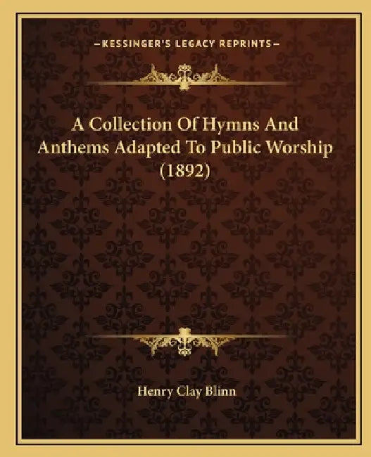 A Collection Of Hymns And Anthems Adapted To Public Worship (1892) by Henry Clay Blinn