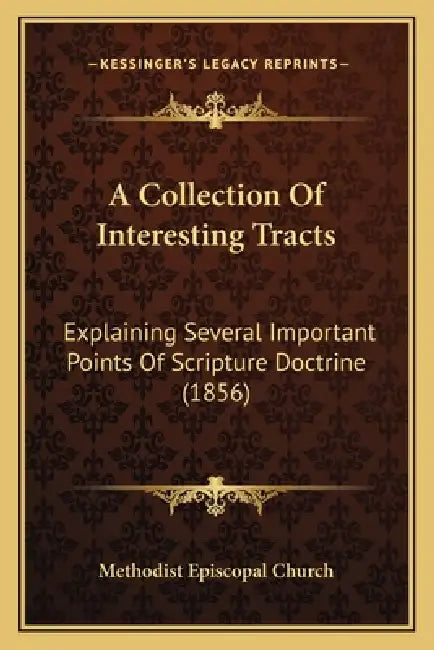 A Collection Of Interesting Tracts: Explaining Several Important Points Of Scripture Doctrine (1856) by Methodist Episcopal Church
