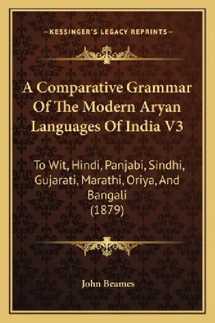 A Comparative Grammar Of The Modern Aryan Languages Of India V3: To Wit, Hindi, Panjabi, Sindhi, Gujarati, Marathi, Oriya, And Bangali (1879) by John Beames