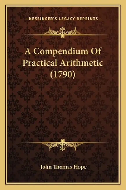 A Compendium Of Practical Arithmetic (1790) by John Thomas Hope
