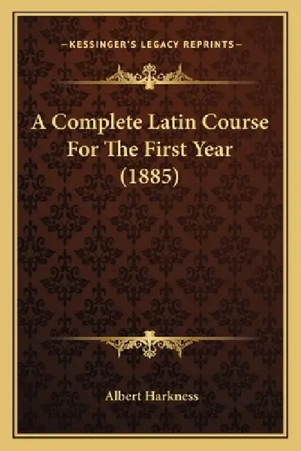 A Complete Latin Course For The First Year (1885) by Albert Harkness