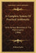 A Complete System Of Practical Arithmetic: With Various Branches In The Mathematics (1800) by William Taylor
