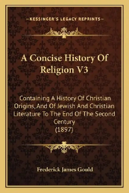 A Concise History Of Religion V3: Containing A History Of Christian Origins, And Of Jewish And Christian Literature To The End Of The Second Century ( by Frederick James Gould