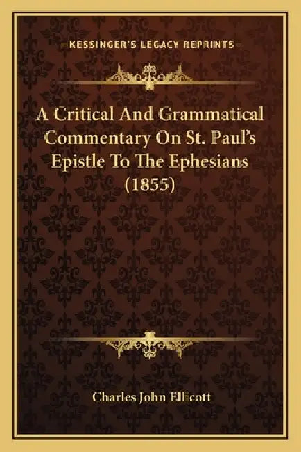 A Critical And Grammatical Commentary On St. Paul's Epistle To The Ephesians (1855) by Charles John Ellicott