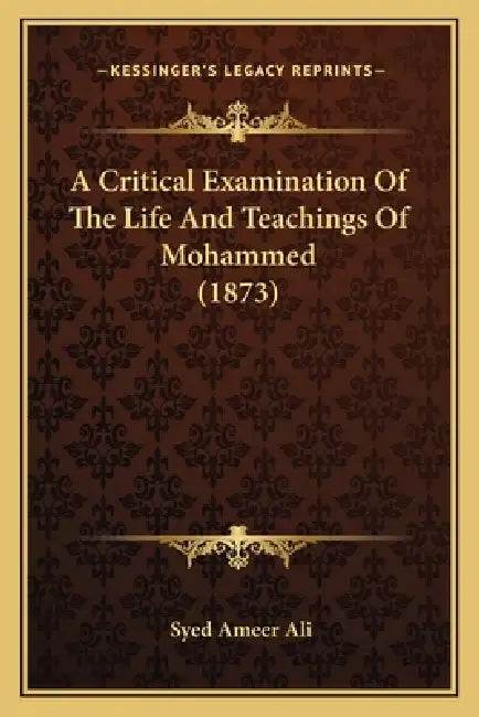 A Critical Examination Of The Life And Teachings Of Mohammed (1873) by Syed Ameer Ali