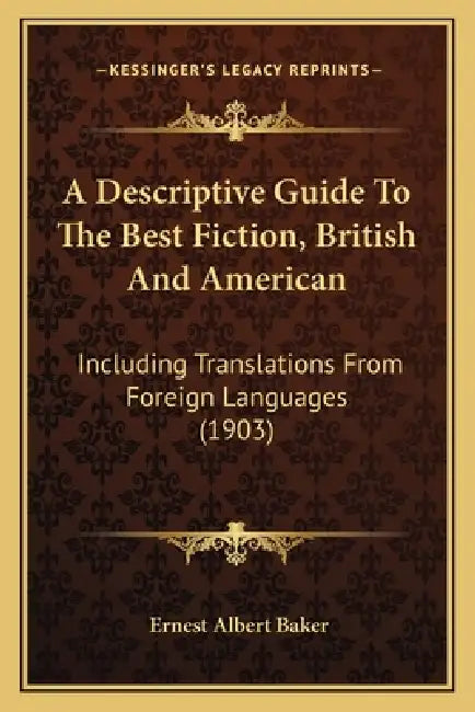 A Descriptive Guide To The Best Fiction, British And American: Including Translations From Foreign Languages (1903) by Ernest Albert Baker