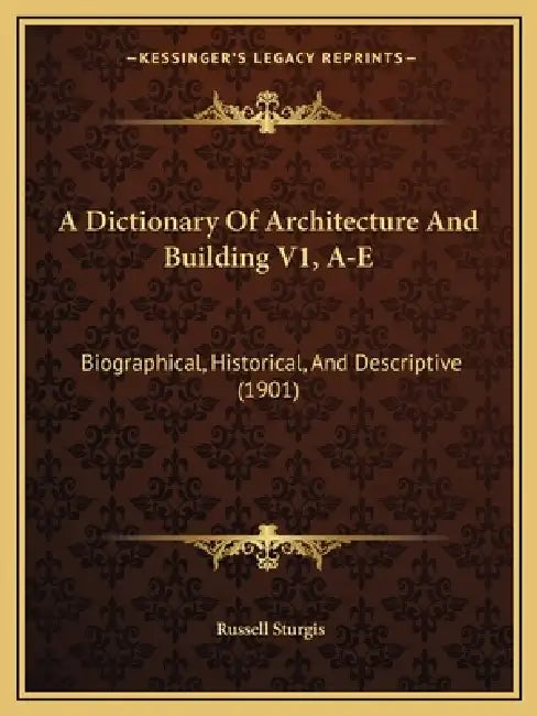 A Dictionary Of Architecture And Building V1, A-E: Biographical, Historical, And Descriptive (1901) by Russell Sturgis