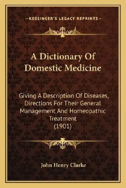 A Dictionary Of Domestic Medicine: Giving A Description Of Diseases, Directions For Their General Management And Homeopathic Treatment (1901) by John Henry Clarke