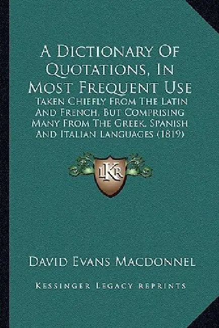 A Dictionary Of Quotations, In Most Frequent Use: Taken Chiefly From The Latin And French, But Comprising Many From The Greek, Spanish And Italian Lan by David Evans Macdonnel