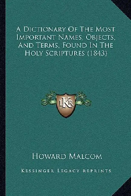A Dictionary Of The Most Important Names, Objects, And Terms, Found In The Holy Scriptures (1843) by Howard Malcom