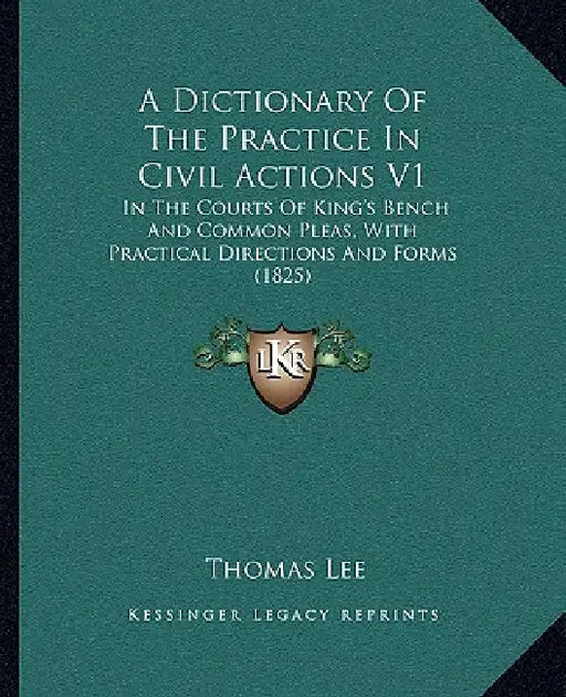 A Dictionary Of The Practice In Civil Actions V1: In The Courts Of King's Bench And Common Pleas, With Practical Directions And Forms (1825) by Thomas Lee