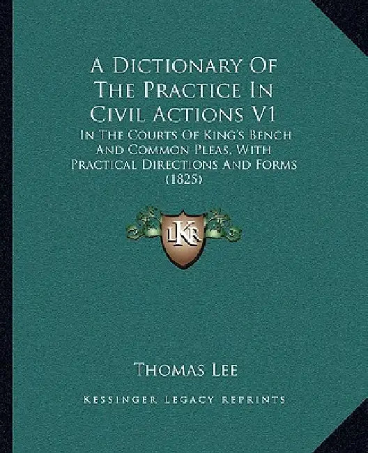 A Dictionary Of The Practice In Civil Actions V1: In The Courts Of King's Bench And Common Pleas, With Practical Directions And Forms (1825) by Thomas Lee