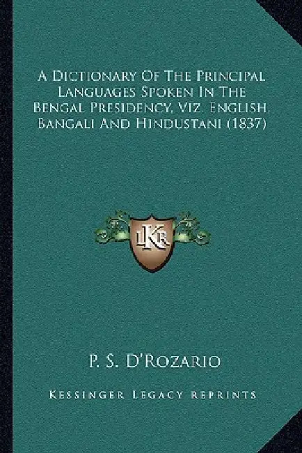 A Dictionary Of The Principal Languages Spoken In The Bengal Presidency, Viz. English, Bangali And Hindustani (1837) by P. S. D'Rozario