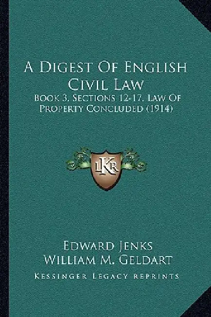 A Digest Of English Civil Law: Book 3, Sections 12-17, Law Of Property Concluded (1914) by Edward Jenks, William M. Geldart, William Searle Holdsworth