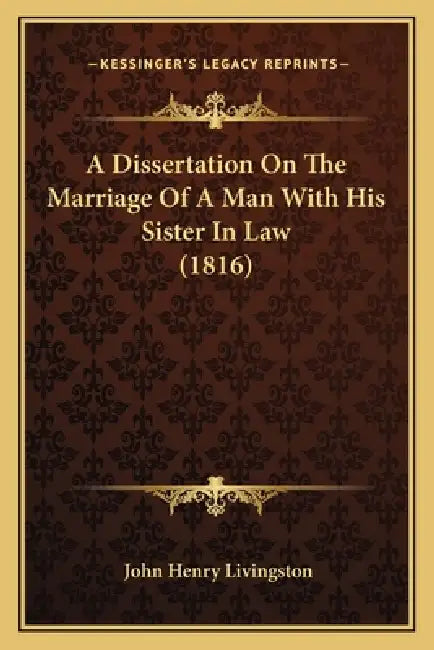 A Dissertation On The Marriage Of A Man With His Sister In Law (1816) by John Henry Livingston