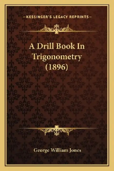 A Drill Book In Trigonometry (1896) by George William Jones