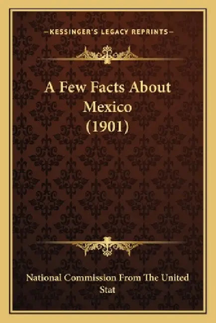 A Few Facts About Mexico (1901) by National Commission from the United Stat