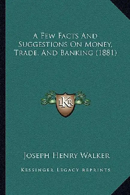 A Few Facts And Suggestions On Money, Trade, And Banking (1881) by Joseph Henry Walker