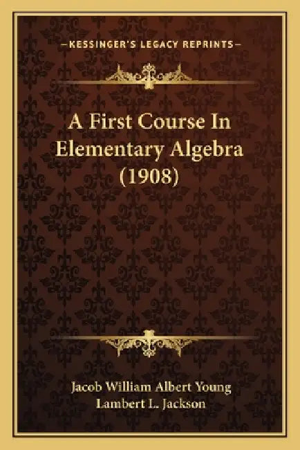 A First Course In Elementary Algebra (1908) by Jacob William Albert Young, Lambert L. Jackson