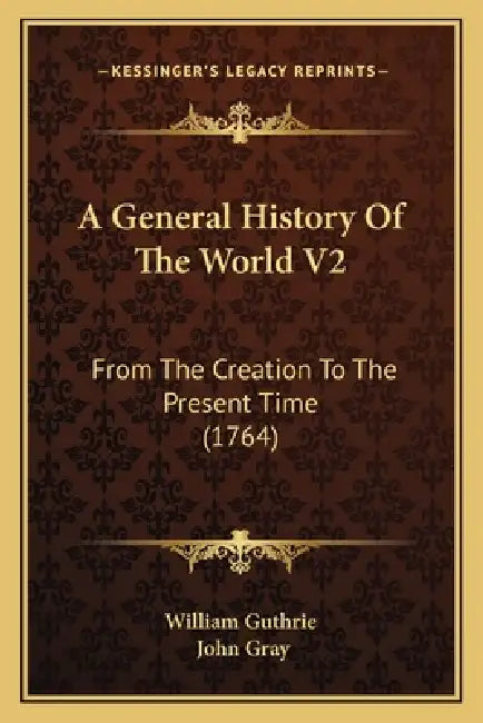 A General History Of The World V2: From The Creation To The Present Time (1764) by William Guthrie, John Gray