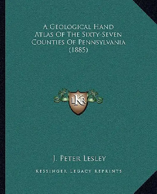 A Geological Hand Atlas Of The Sixty-Seven Counties Of Pennsylvania (1885) by J. Peter Lesley