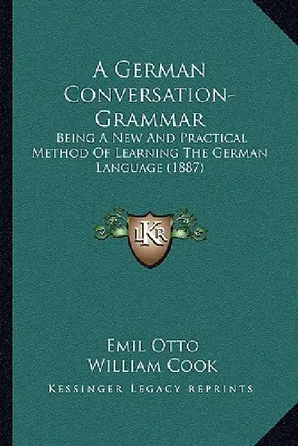 A German Conversation-Grammar: Being A New And Practical Method Of Learning The German Language (1887) by Emil Otto, William Cook, L. Pylodet
