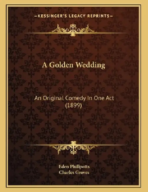 A Golden Wedding: An Original Comedy In One Act (1899) by Eden Phillpotts, Charles Groves