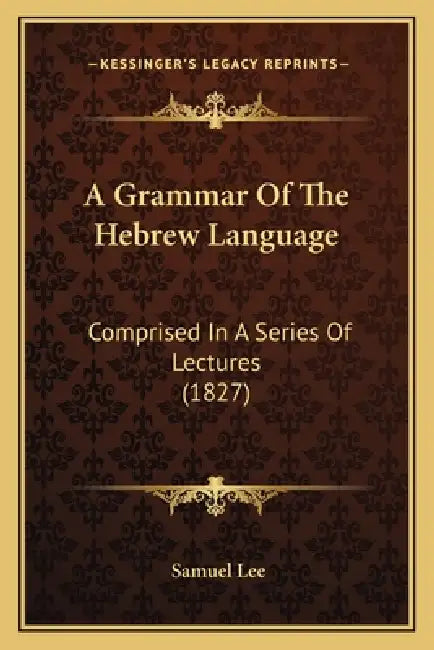 A Grammar Of The Hebrew Language: Comprised In A Series Of Lectures (1827) by Samuel Lee