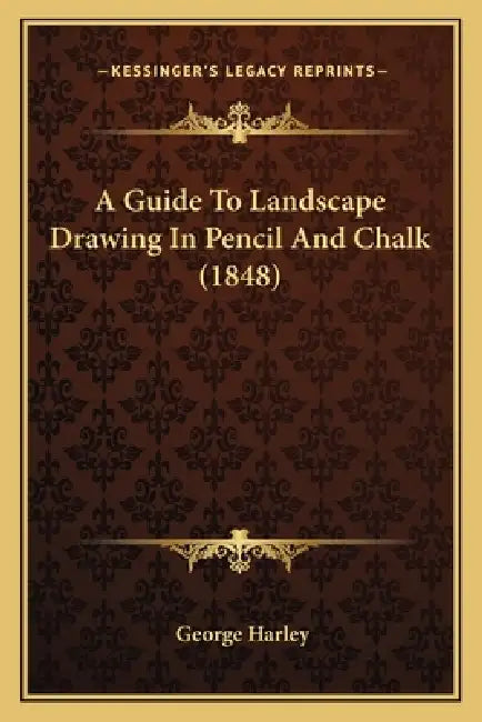 A Guide To Landscape Drawing In Pencil And Chalk (1848) by George Harley