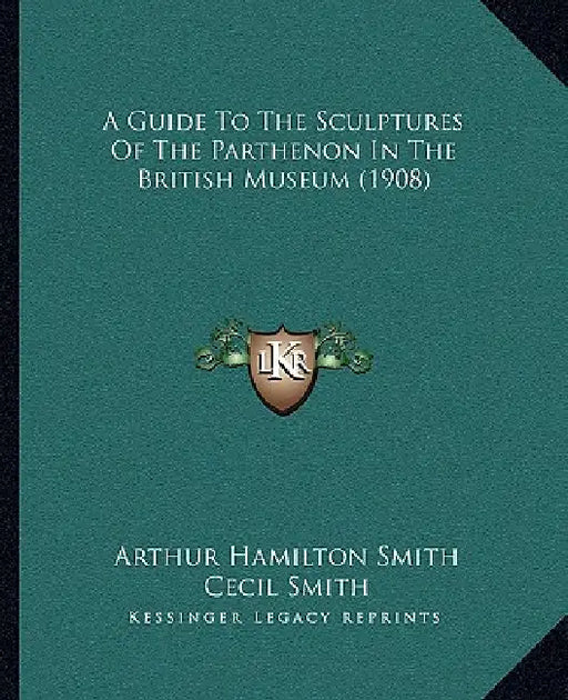 A Guide To The Sculptures Of The Parthenon In The British Museum (1908) by Arthur Hamilton Smith, Cecil Smith