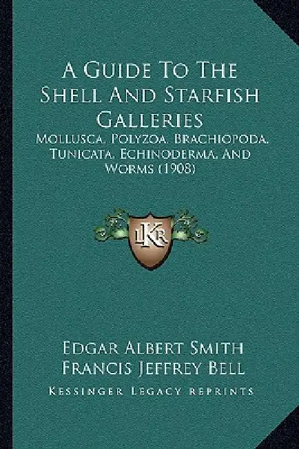 A Guide To The Shell And Starfish Galleries: Mollusca, Polyzoa, Brachiopoda, Tunicata, Echinoderma, And Worms (1908) by Edgar Albert Smith, Francis Jeffrey Bell, Randolph Kirkpatrick