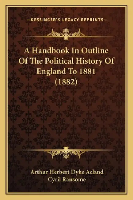 A Handbook In Outline Of The Political History Of England To 1881 (1882) by Arthur Herbert Dyke Acland, Cyril Ransome
