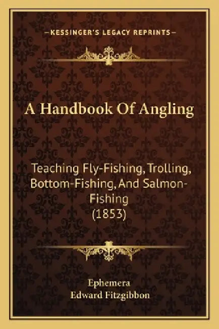 A Handbook Of Angling: Teaching Fly-Fishing, Trolling, Bottom-Fishing, And Salmon-Fishing (1853) by Ephemera, Edward Fitzgibbon