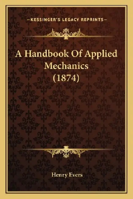A Handbook Of Applied Mechanics (1874) by Henry Evers
