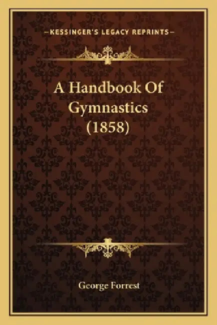 A Handbook Of Gymnastics (1858) by George Forrest