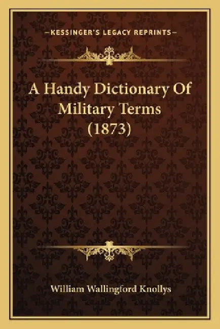 A Handy Dictionary Of Military Terms (1873) by William Wallingford Knollys