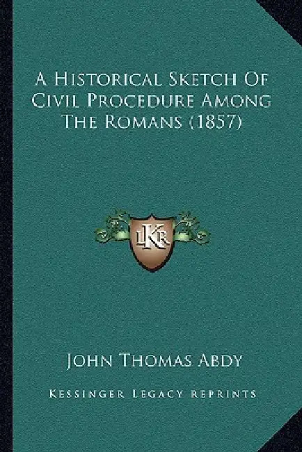 A Historical Sketch Of Civil Procedure Among The Romans (1857) by John Thomas Abdy