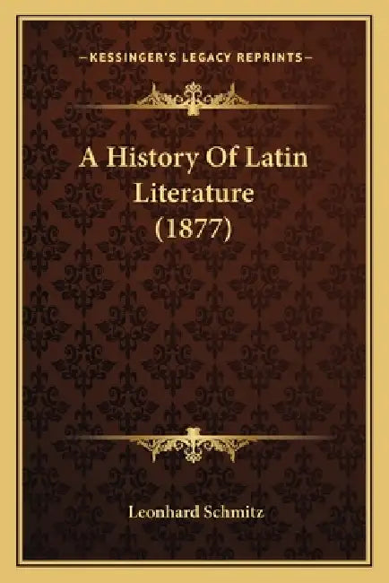 A History Of Latin Literature (1877) by Leonhard Schmitz