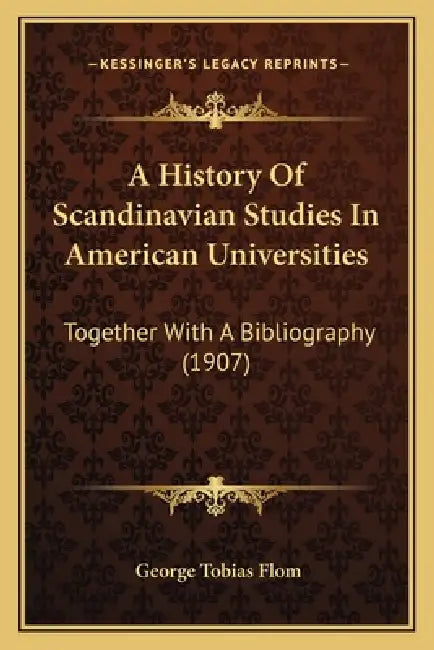 A History Of Scandinavian Studies In American Universities: Together With A Bibliography (1907) by George Tobias Flom