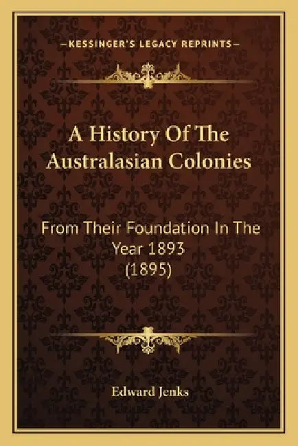 A History Of The Australasian Colonies: From Their Foundation In The ...