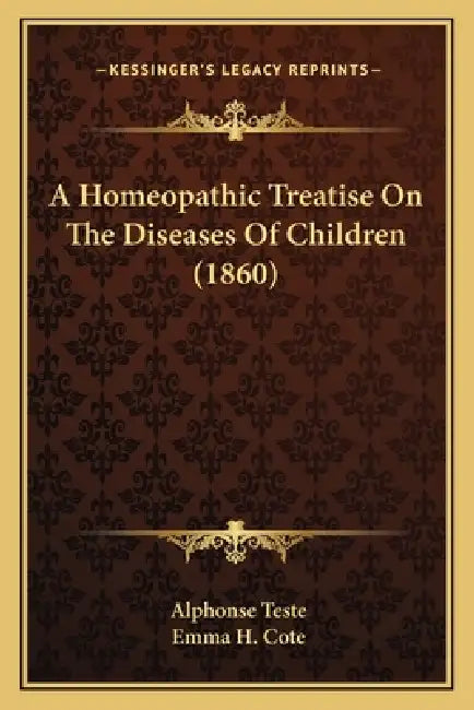 A Homeopathic Treatise On The Diseases Of Children (1860) by Alphonse Teste, Emma H. Cote